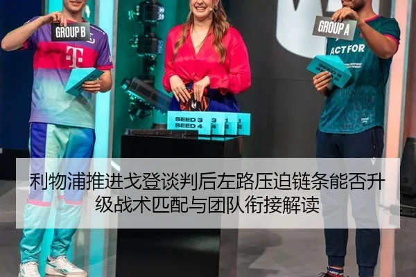 利物浦推进戈登谈判后左路压迫链条能否升级战术匹配与团队衔接解读